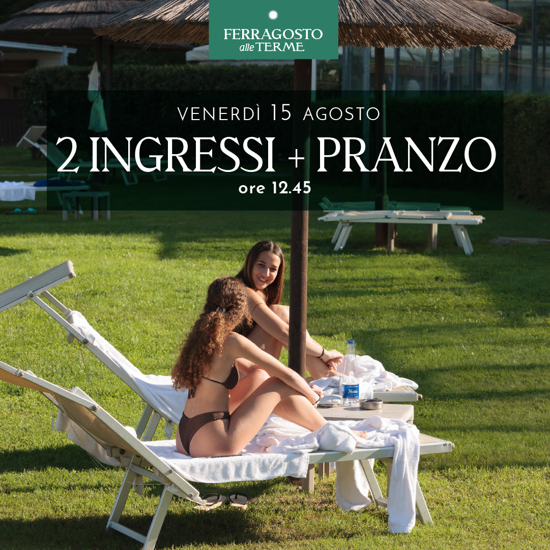 FERRAGOSTO ALLE TERME - DUE INGRESSI CON PRANZO ORE 12:45