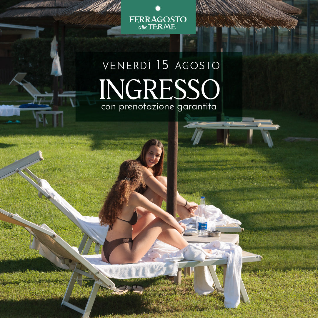 FERRAGOSTO ALLE TERME - INGRESSO VENERDI 15 AGOSTO