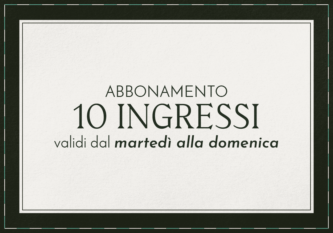 ABBONAMENTO 10 INGRESSI DAL MARTEDI' ALLA DOMENICA