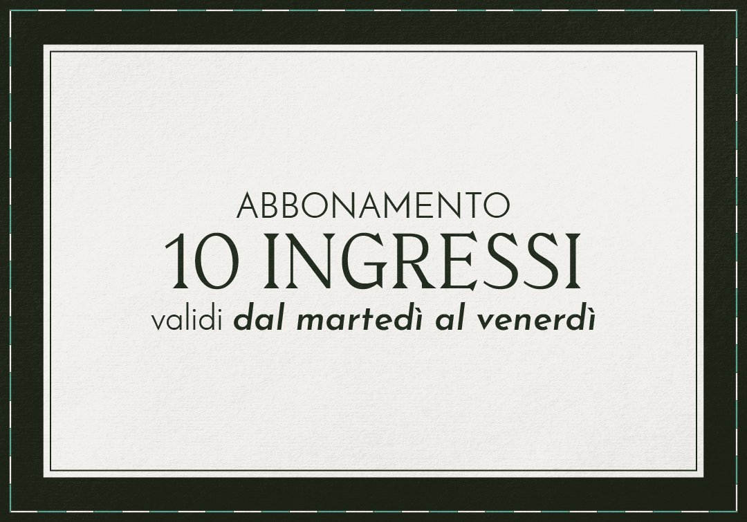 ABBONAMENTO 10 INGRESSI DAL MARTEDI' AL VENERDI'