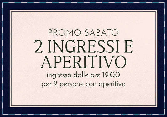 PROMO SABATO: DUE INGRESSI CON APERITIVO DALLE 19.00 ALLE 01.00