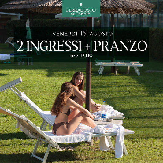 FERRAGOSTO ALLE TERME - DUE INGRESSI CON PRANZO ORE 17:00