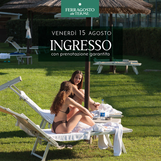 FERRAGOSTO ALLE TERME - INGRESSO VENERDI 15 AGOSTO